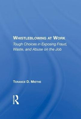 Whistleblowing At Work: Tough Choices In Exposing Fraud, Waste, And Abuse On The Job