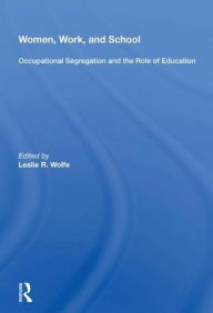 Title: Women, Work, And School: Occupational Segregation And The Role Of Education, Author: Leslie R. Wolfe