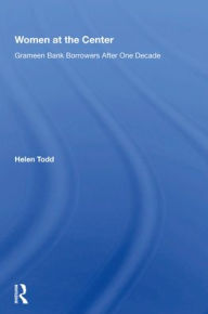 Title: Women At The Center: Grameen Bank Borrowers After One Decade, Author: Helen Todd