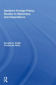 Title: Zambia's Foreign Policy: Studies In Diplomacy And Dependence, Author: Douglas G Anglin