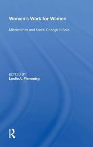 Title: Women's Work For Women: Missionaries And Social Change In Asia, Author: Leslie A. Flemming