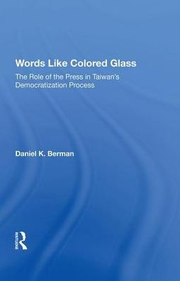 Words Like Colored Glass: The Role Of The Press In Taiwan's Democratization Process