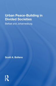 Title: Urban Peacebuilding In Divided Societies: Belfast And Johannesburg, Author: Scott Bollens