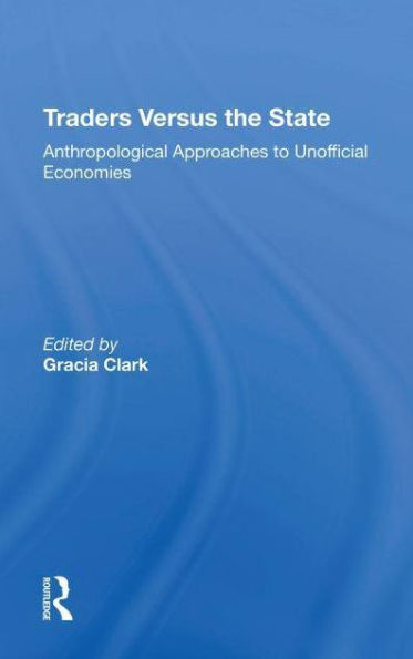 Traders Versus The State: Anthropological Approaches To Unofficial Economies