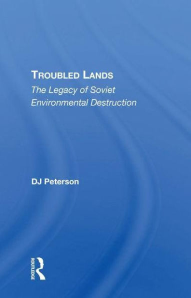 Troubled Lands: The Legacy Of Soviet Environmental Destruction