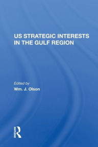 Title: U.S. Strategic Interests In The Gulf Region, Author: Wm. J. Olson