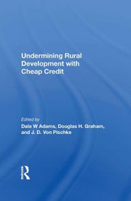 Title: Undermining Rural Development With Cheap Credit, Author: Dale W Adams