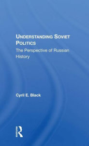 Title: Understanding Soviet Politics: The Perspective Of Russian History, Author: Cyril E. Black