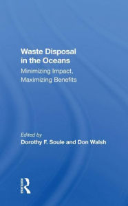 Title: Waste Disposal In The Oceans: Minimizing Impact, Maximizing Benefits, Author: Dorothy Soule