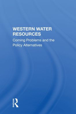 Western Water Resources: Coming Problems And The Policy Alternatives