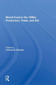Title: World Food In The 1990s: Production, Trade, And Aid, Author: Lehman Fletcher