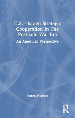 U.S. - Israeli Strategic Cooperation The Post-cold War Era: An American Perspective