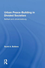 Title: Urban Peacebuilding In Divided Societies: Belfast And Johannesburg, Author: Scott Bollens