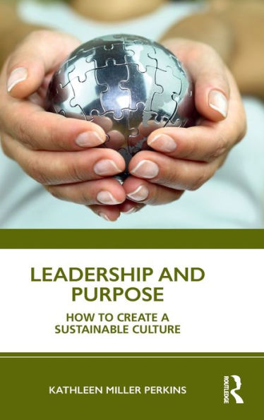 Leadership and Purpose: How to Create a Sustainable Culture / Edition 1