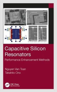 Title: Capacitive Silicon Resonators: Performance Enhancement Methods / Edition 1, Author: Nguyen Van Toan
