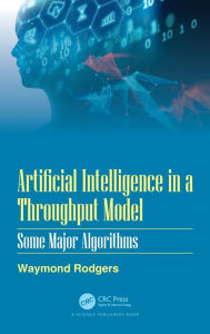 Title: Artificial Intelligence in a Throughput Model: Some Major Algorithms / Edition 1, Author: Waymond Rodgers