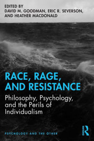 Title: Race, Rage, and Resistance: Philosophy, Psychology, and the Perils of Individualism / Edition 1, Author: David M. Goodman