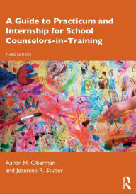 Title: A Guide to Practicum and Internship for School Counselors-in-Training, Author: Aaron H. Oberman