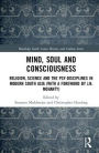 Mind, Soul and Consciousness: Religion, Science and the Psy-Disciplines in Modern South Asia (With a Foreword by J.N. Mohanty)
