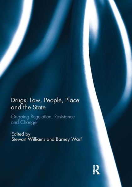 Drugs, Law, People, Place and the State: Ongoing regulation, resistance and change / Edition 1