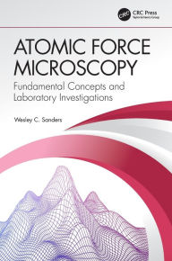 Title: Atomic Force Microscopy: Fundamental Concepts and Laboratory Investigations / Edition 1, Author: Wesley C. Sanders