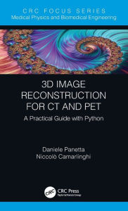 Title: 3D Image Reconstruction for CT and PET: A Practical Guide with Python, Author: Daniele Panetta