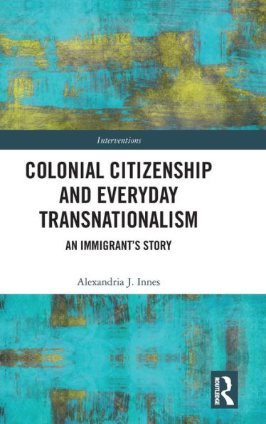Colonial Citizenship and Everyday Transnationalism: An Immigrant's Story / Edition 1
