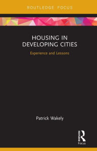 Title: Housing in Developing Cities: Experience and Lessons / Edition 1, Author: Patrick Wakely
