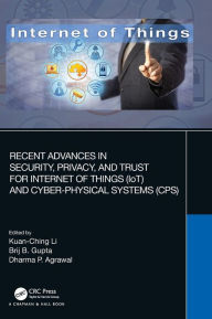 Title: Recent Advances in Security, Privacy, and Trust for Internet of Things (IoT) and Cyber-Physical Systems (CPS), Author: Kuan-Ching Li