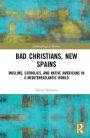 Bad Christians, New Spains: Muslims, Catholics, and Native Americans in a Mediterratlantic World
