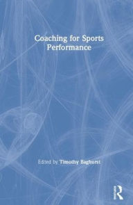 Title: Coaching for Sports Performance / Edition 1, Author: Timothy Baghurst