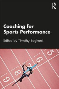 Title: Coaching for Sports Performance / Edition 1, Author: Timothy Baghurst