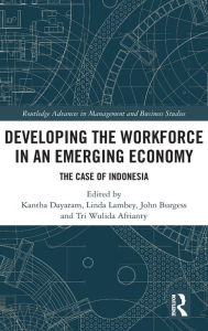 Title: Developing the Workforce in an Emerging Economy: The Case of Indonesia / Edition 1, Author: Kantha Dayaram