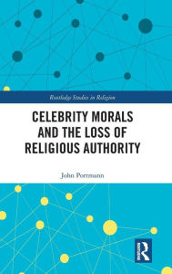 Title: Celebrity Morals and the Loss of Religious Authority / Edition 1, Author: John Portmann