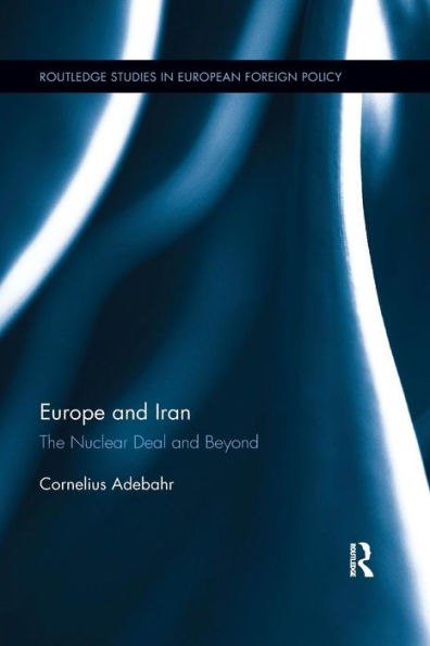 Europe and Iran: The Nuclear Deal and Beyond / Edition 1