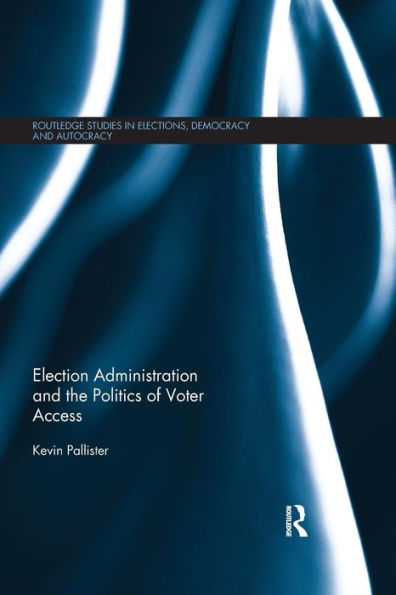 Election Administration and the Politics of Voter Access / Edition 1