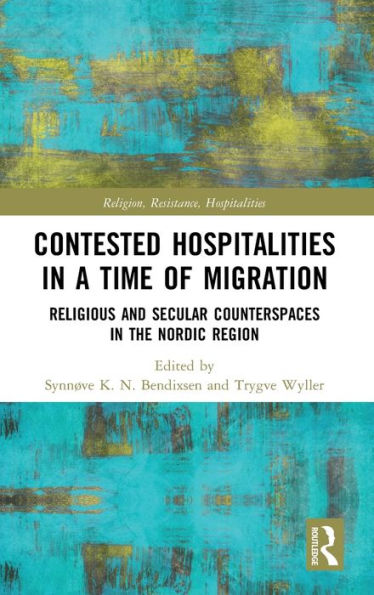 Contested Hospitalities in a Time of Migration: Religious and Secular Counterspaces in the Nordic Region / Edition 1