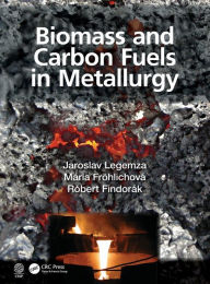 Title: Biomass and Carbon Fuels in Metallurgy / Edition 1, Author: Jaroslav Legemza