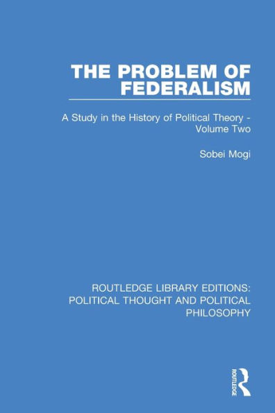 The Problem of Federalism: A Study in the History of Political Theory - Volume Two