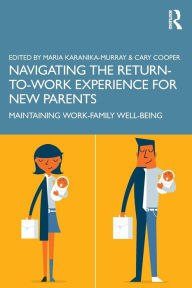 Title: Navigating the Return-to-Work Experience for New Parents: Maintaining Work-Family Well-Being / Edition 1, Author: Maria Karanika-Murray