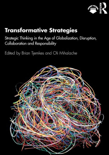 Transformative Strategies: Strategic Thinking the Age of Globalization, Disruption, Collaboration and Responsibility