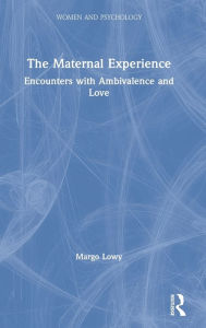 Title: The Maternal Experience: Encounters with Ambivalence and Love, Author: Margo Lowy