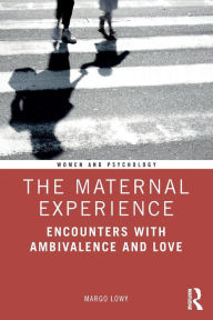 Title: The Maternal Experience: Encounters with Ambivalence and Love, Author: Margo Lowy