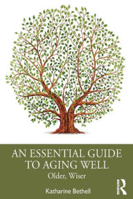 Title: An Essential Guide to Aging Well: Older, Wiser / Edition 1, Author: Katharine Bethell