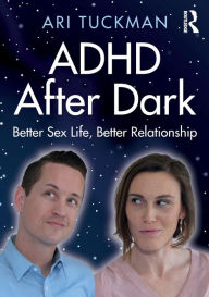 Title: ADHD After Dark: Better Sex Life, Better Relationship, Author: Ari Tuckman