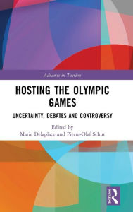 Title: Hosting the Olympic Games: Uncertainty, Debates and Controversy / Edition 1, Author: Marie Delaplace