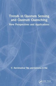 Title: Trends in Quorum Sensing and Quorum Quenching: New Perspectives and Applications / Edition 1, Author: V. Ravishankar Rai