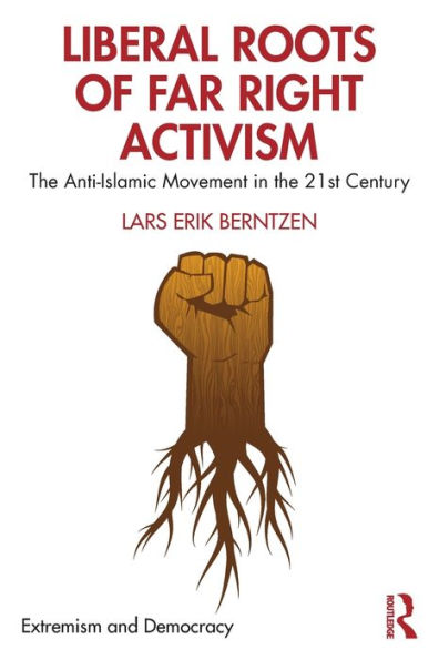 Liberal Roots of Far Right Activism: The Anti-Islamic Movement in the 21st Century / Edition 1