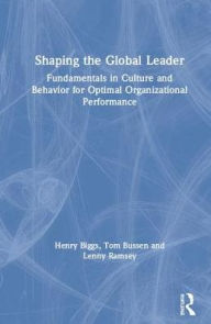 Title: Shaping the Global Leader: Fundamentals in Culture and Behavior for Optimal Organizational Performance / Edition 1, Author: Henry Biggs