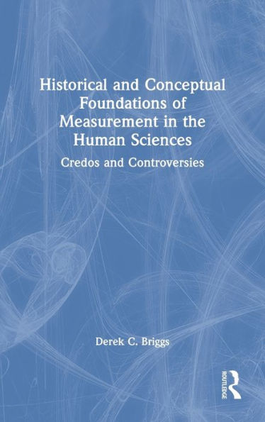 Historical and Conceptual Foundations of Measurement in the Human Sciences: Credos and Controversies